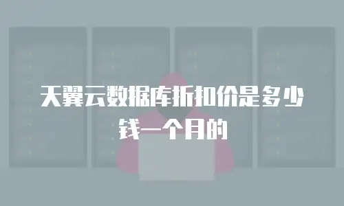 天翼云数据库折扣价是多少钱一个月的