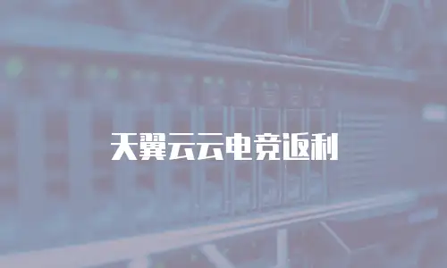 天翼云云电竞返利