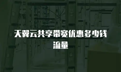 天翼云共享带宽优惠多少钱流量