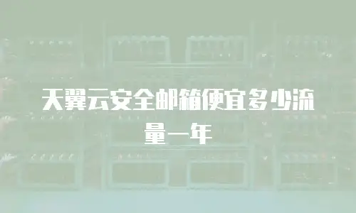 天翼云安全邮箱便宜多少流量一年