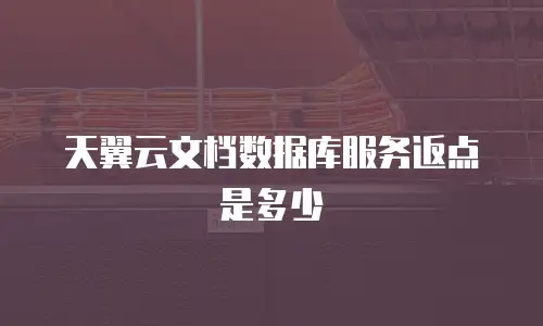 天翼云文档数据库服务返点是多少
