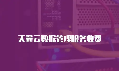 天翼云数据管理服务收费