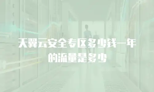 天翼云安全专区多少钱一年的流量是多少