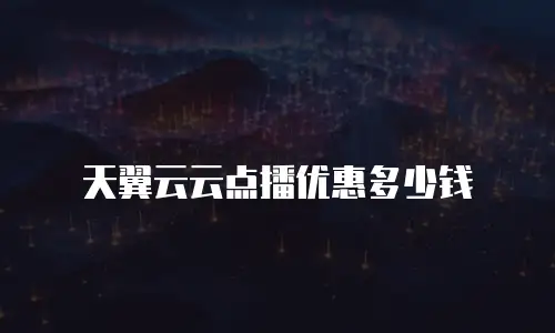 天翼云云点播优惠多少钱