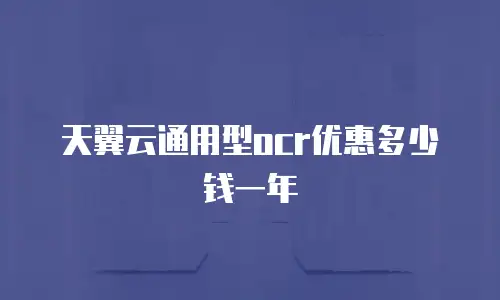 天翼云通用型ocr优惠多少钱一年