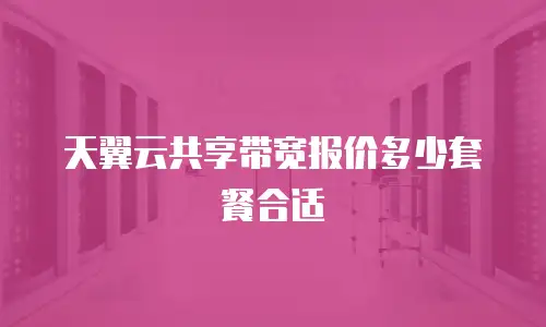 天翼云共享带宽报价多少套餐合适