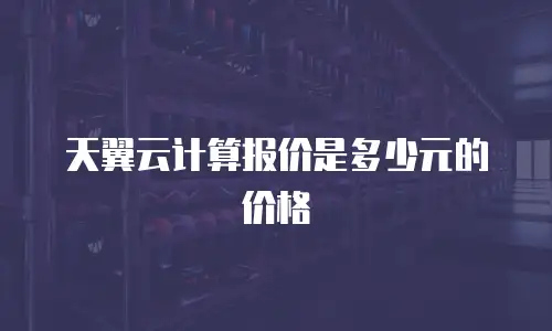天翼云计算报价是多少元的价格
