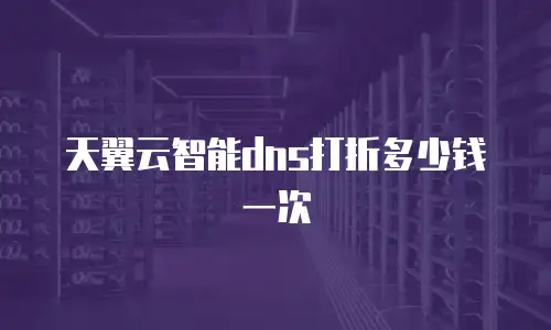 天翼云智能dns打折多少钱一次
