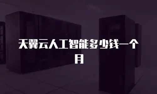 天翼云人工智能多少钱一个月