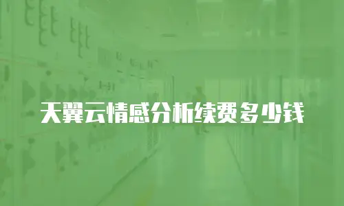 天翼云情感分析续费多少钱
