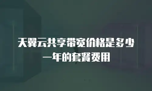 天翼云共享带宽价格是多少一年的套餐费用