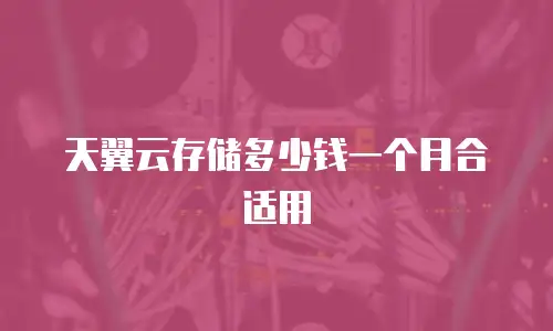 天翼云存储多少钱一个月合适用
