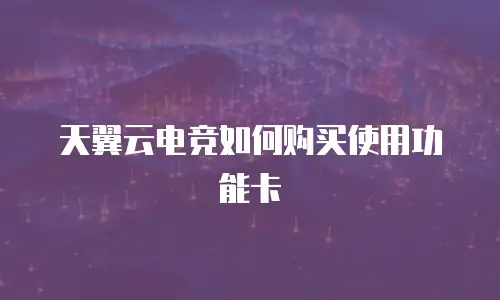 天翼云电竞如何购买使用功能卡