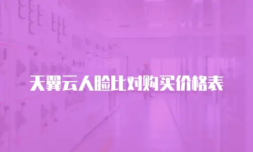 天翼云人脸比对购买价格表