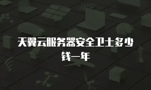 天翼云服务器安全卫士多少钱一年