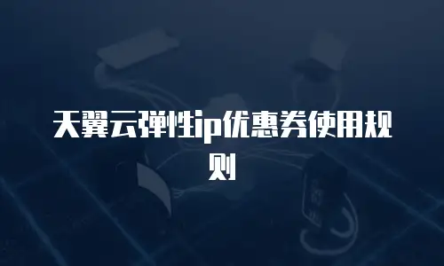 天翼云弹性ip优惠券使用规则