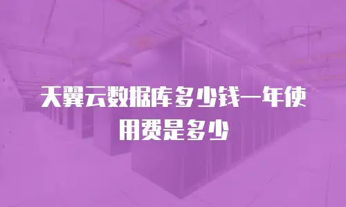 天翼云数据库多少钱一年使用费是多少