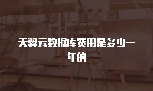 天翼云数据库费用是多少一年的