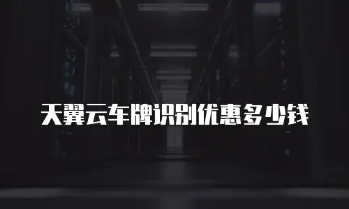 天翼云车牌识别优惠多少钱