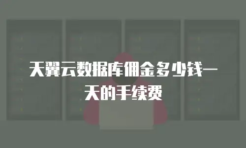 天翼云数据库佣金多少钱一天的手续费