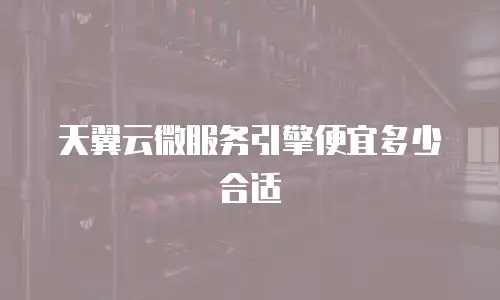 天翼云微服务引擎便宜多少合适