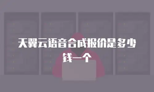 天翼云语音合成报价是多少钱一个