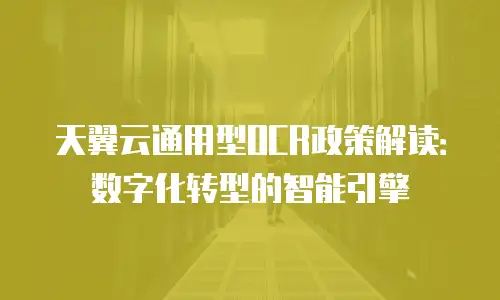 天翼云通用型OCR政策解读：数字化转型的智能引擎