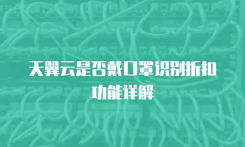 天翼云是否戴口罩识别折扣功能详解