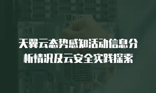 天翼云态势感知活动信息分析情况及云安全实践探索