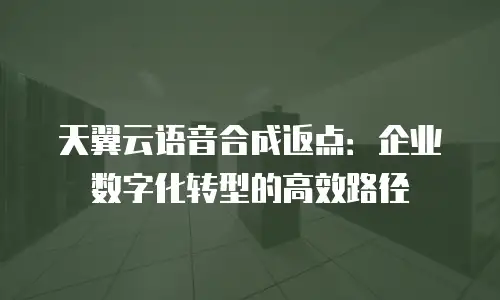 天翼云语音合成返点：企业数字化转型的高效路径