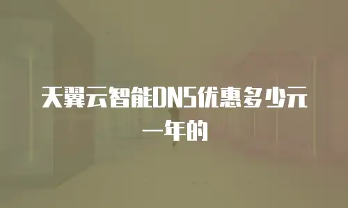 天翼云智能DNS优惠多少元一年的