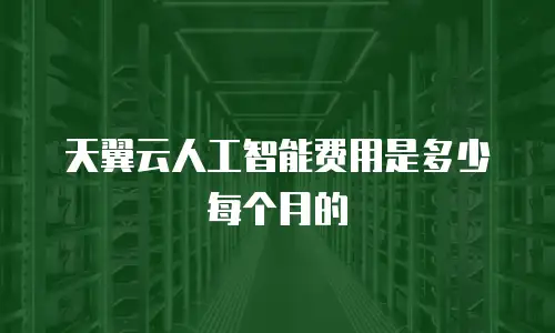 天翼云人工智能费用是多少每个月的