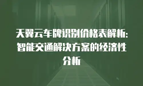 天翼云车牌识别价格表解析：智能交通解决方案的经济性分析