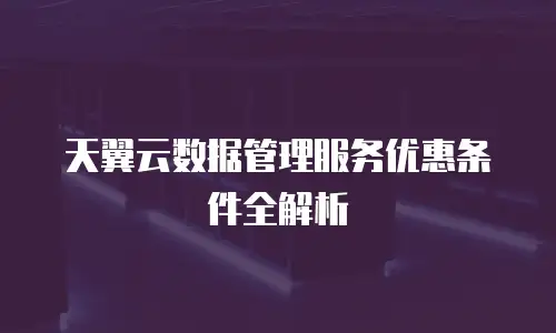 天翼云数据管理服务优惠条件全解析