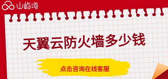 天翼云防火墙多少钱？天翼云防火墙收费价格