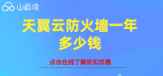 天翼云防火墙一年多少钱？天翼云防火墙售价