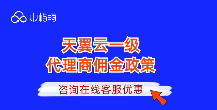 天翼云一级代理商佣金政策：杭州天翼云代理商有哪些