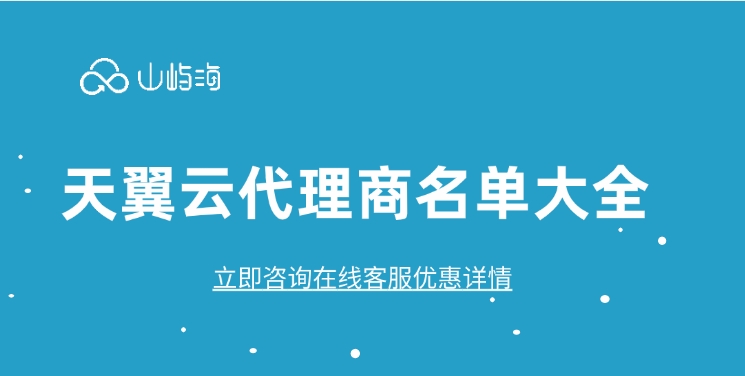天翼云代理商名单大全：天翼云代理商排行榜有哪些