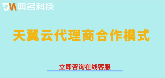 天翼云渠道合作:天翼云代理商合作模式