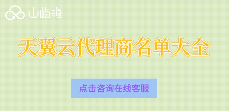 天翼云代理商推荐:天翼云代理商名单大全